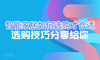 智能家居如何选购才合适？选购技巧分享给你