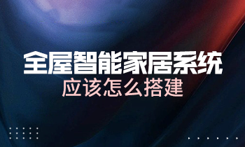 全屋智能家居系统应该怎么搭建？