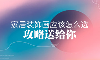 家居装饰画应该怎么选？攻略送给你