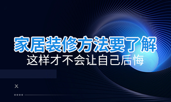 家居装修方法要了解，这样才不会让自己后悔
