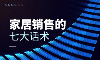 家居销售的七大话术！