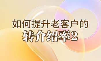 【家具经销商培训】如何提升老客户的转介绍率2