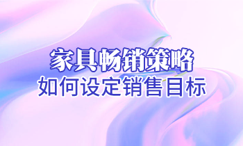 【家具培训】家具畅销策略：如何设定销售目标？