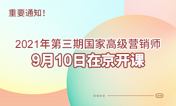 重要通知！2021年第三期高级营销师9月10日在京开课